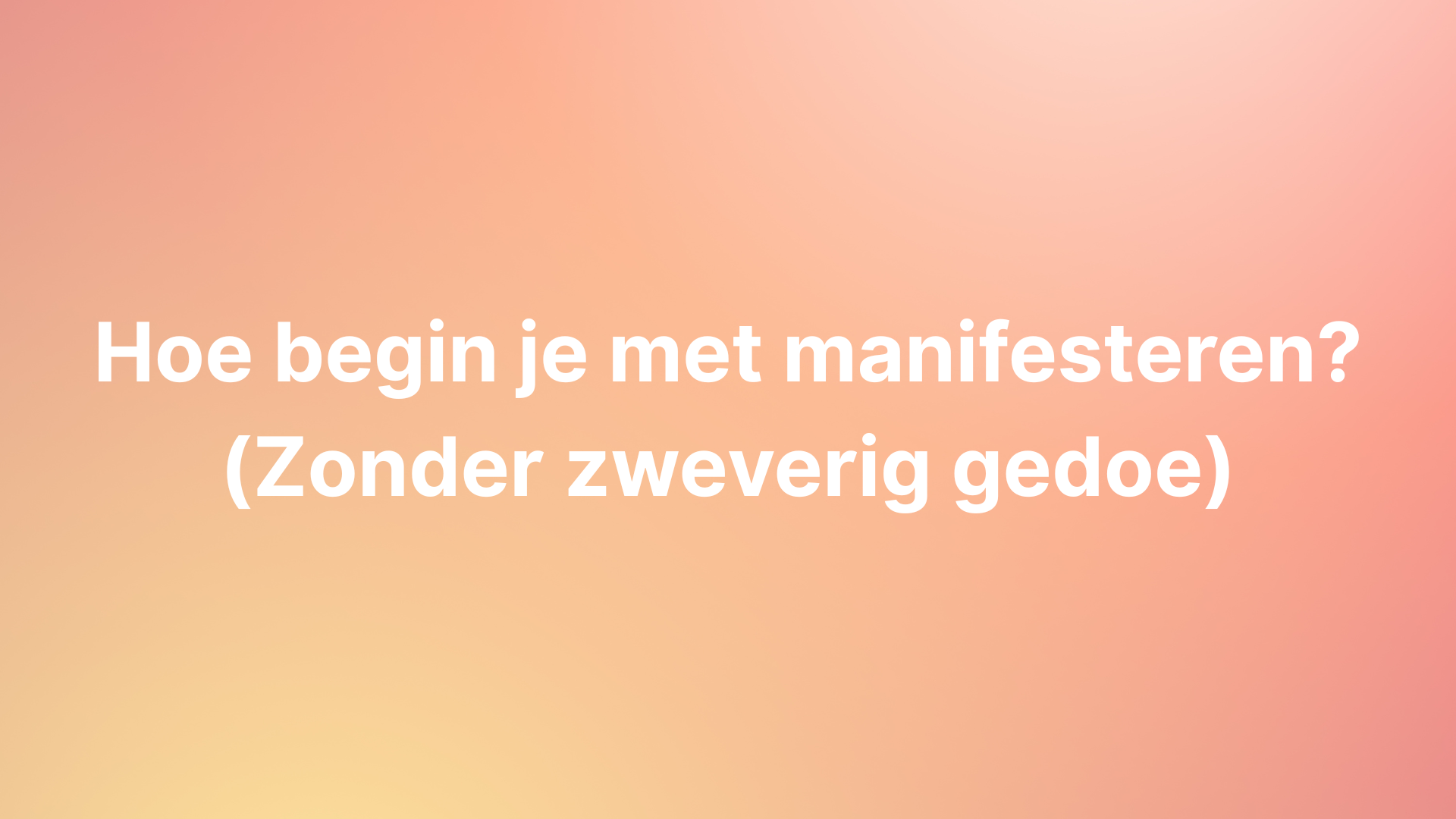 Hoe begin je met manifesteren?